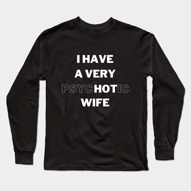 I HAVE A VERY psycHOTic WIFE Long Sleeve T-Shirt by 30.Dec